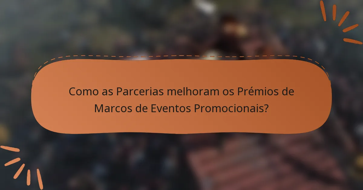 Como as Parcerias melhoram os Prémios de Marcos de Eventos Promocionais?