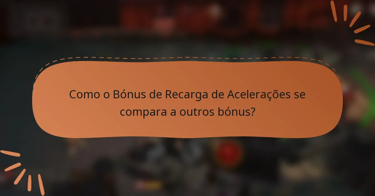 Como o Bónus de Recarga de Acelerações se compara a outros bónus?