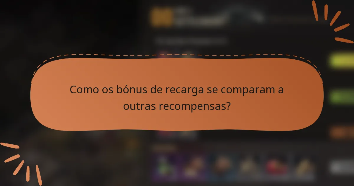 Como os bónus de recarga se comparam a outras recompensas?