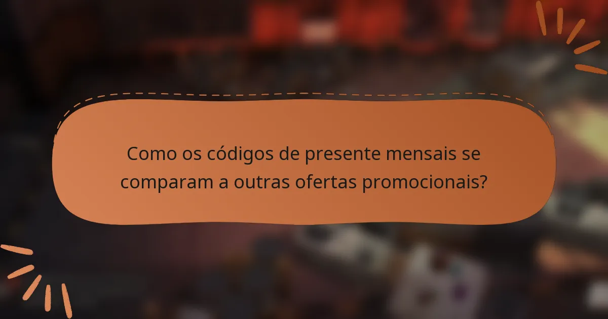Como os códigos de presente mensais se comparam a outras ofertas promocionais?