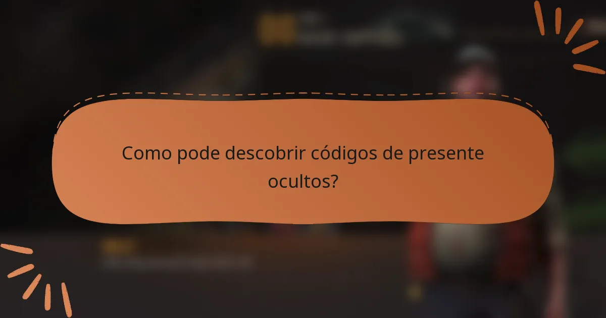 Como pode descobrir códigos de presente ocultos?
