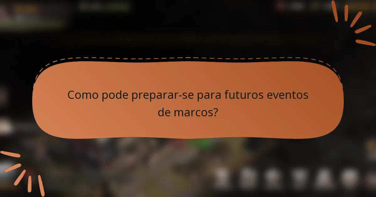 Como pode preparar-se para futuros eventos de marcos?