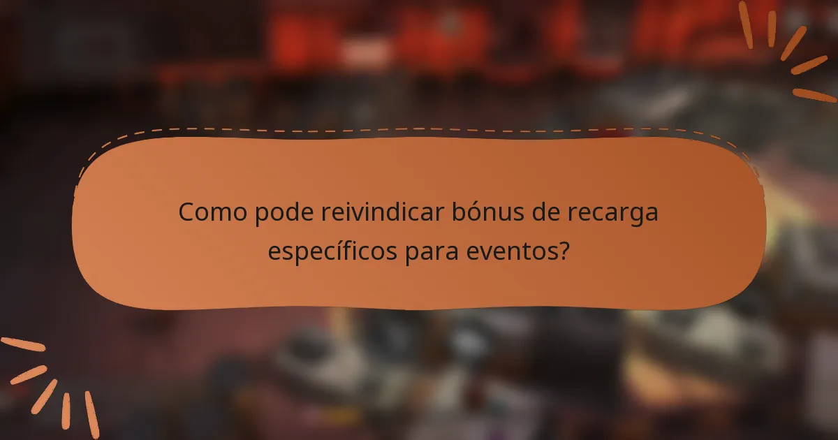 Como pode reivindicar bónus de recarga específicos para eventos?
