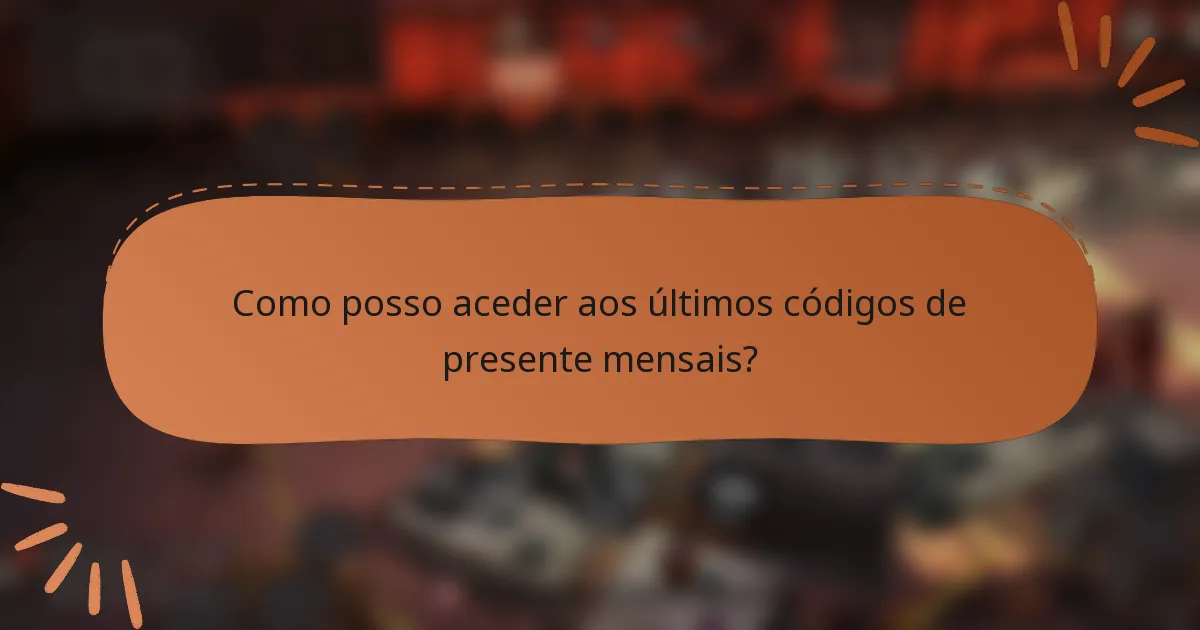Como posso aceder aos últimos códigos de presente mensais?