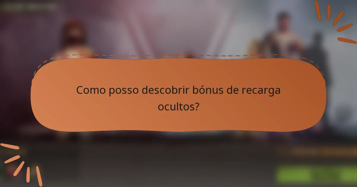 Como posso descobrir bónus de recarga ocultos?