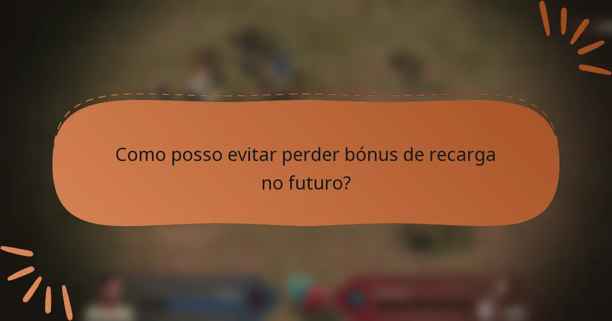 Como posso evitar perder bónus de recarga no futuro?