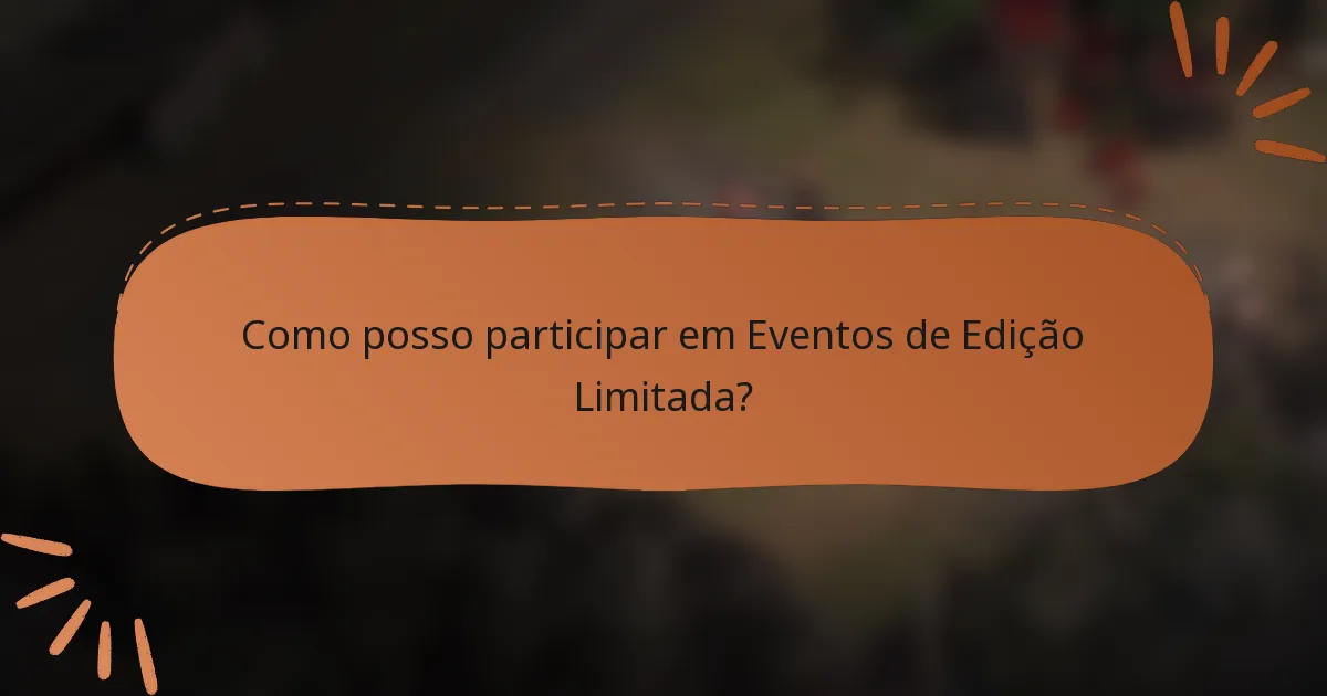 Como posso participar em Eventos de Edição Limitada?
