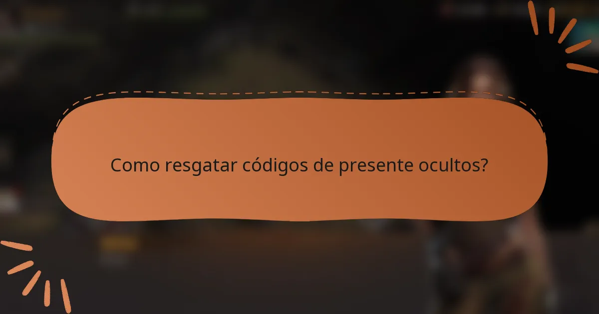 Como resgatar códigos de presente ocultos?