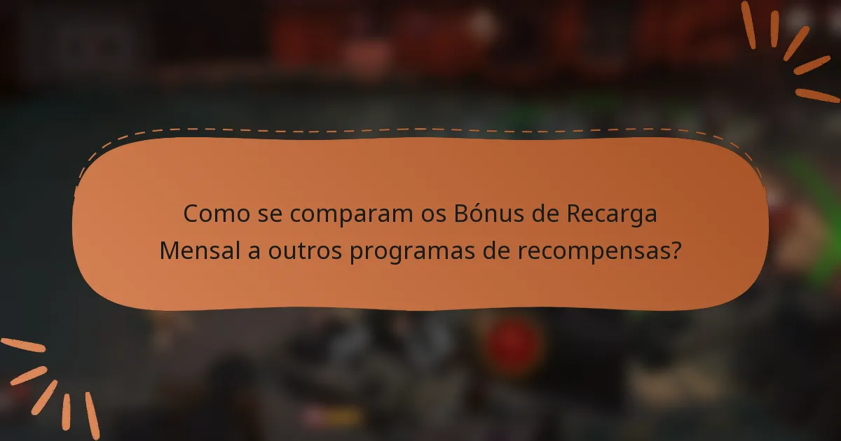 Como se comparam os Bónus de Recarga Mensal a outros programas de recompensas?