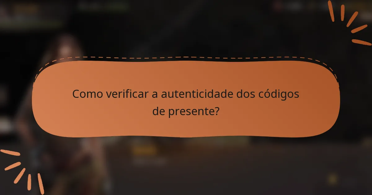 Como verificar a autenticidade dos códigos de presente?