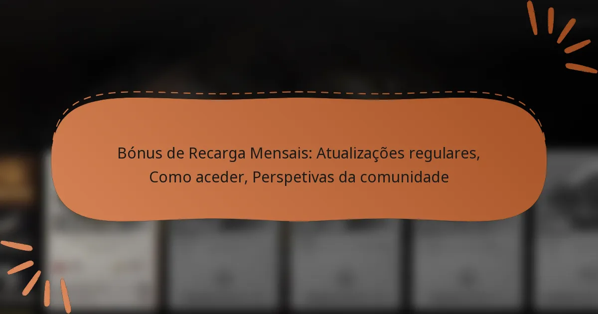 featured-image-bonus-de-recarga-mensais-atualizacoes-regulares-como-aceder-perspetivas-da-comunidade