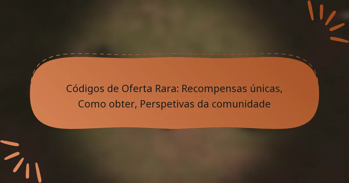 featured-image-codigos-de-oferta-rara-recompensas-unicas-como-obter-perspetivas-da-comunidade