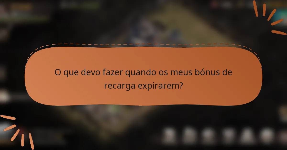 O que devo fazer quando os meus bónus de recarga expirarem?