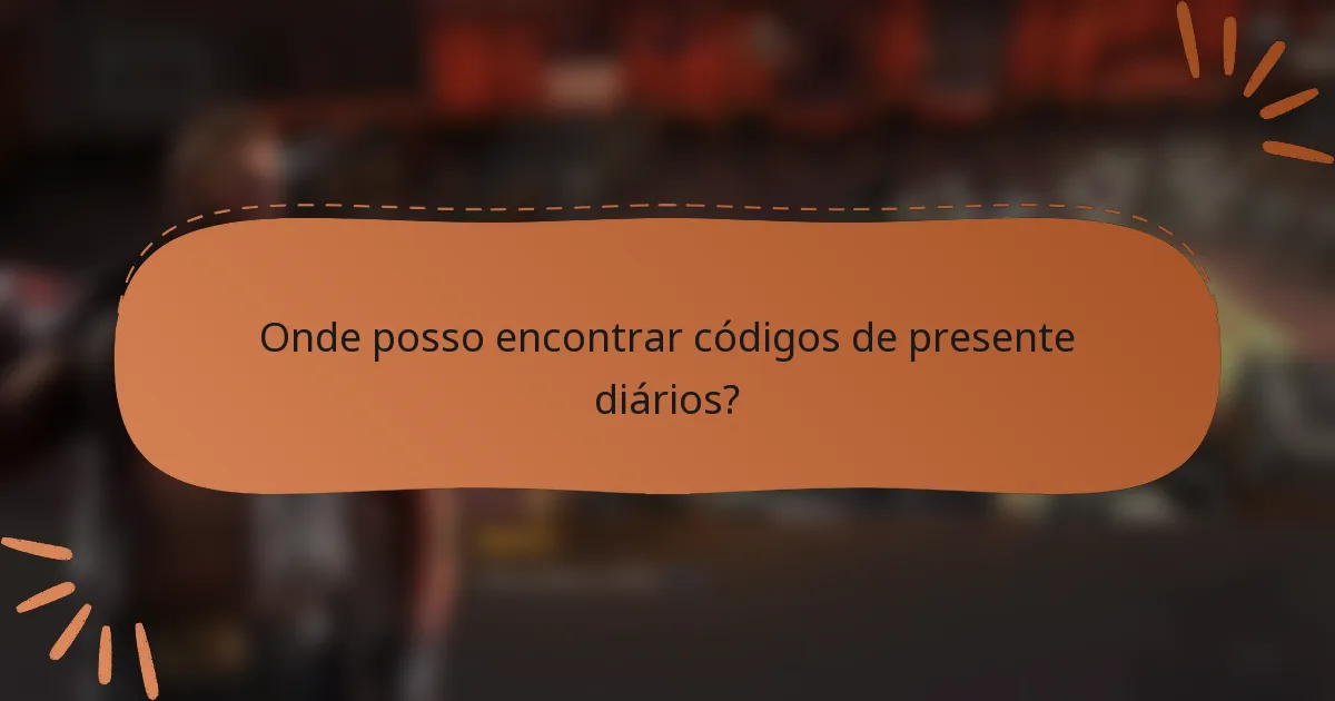 Onde posso encontrar códigos de presente diários?