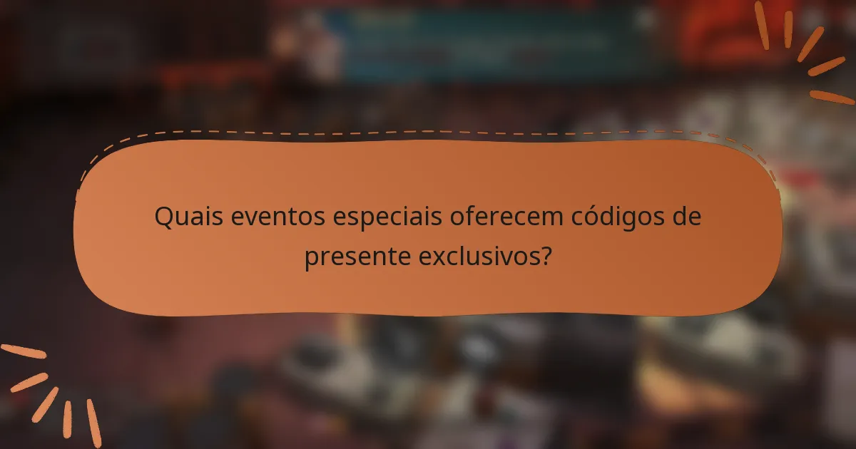 Quais eventos especiais oferecem códigos de presente exclusivos?