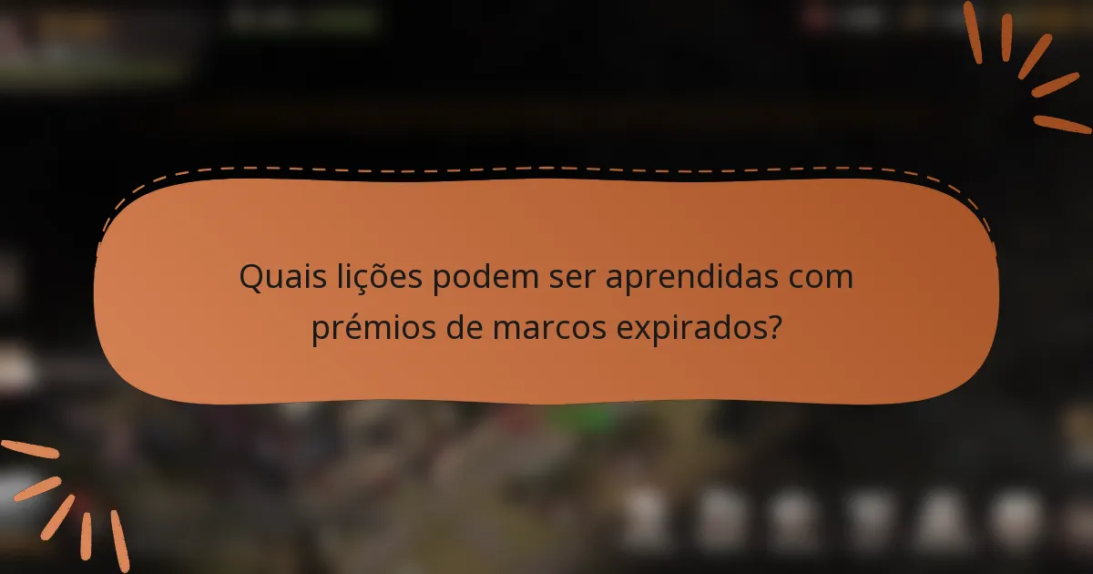 Quais lições podem ser aprendidas com prémios de marcos expirados?