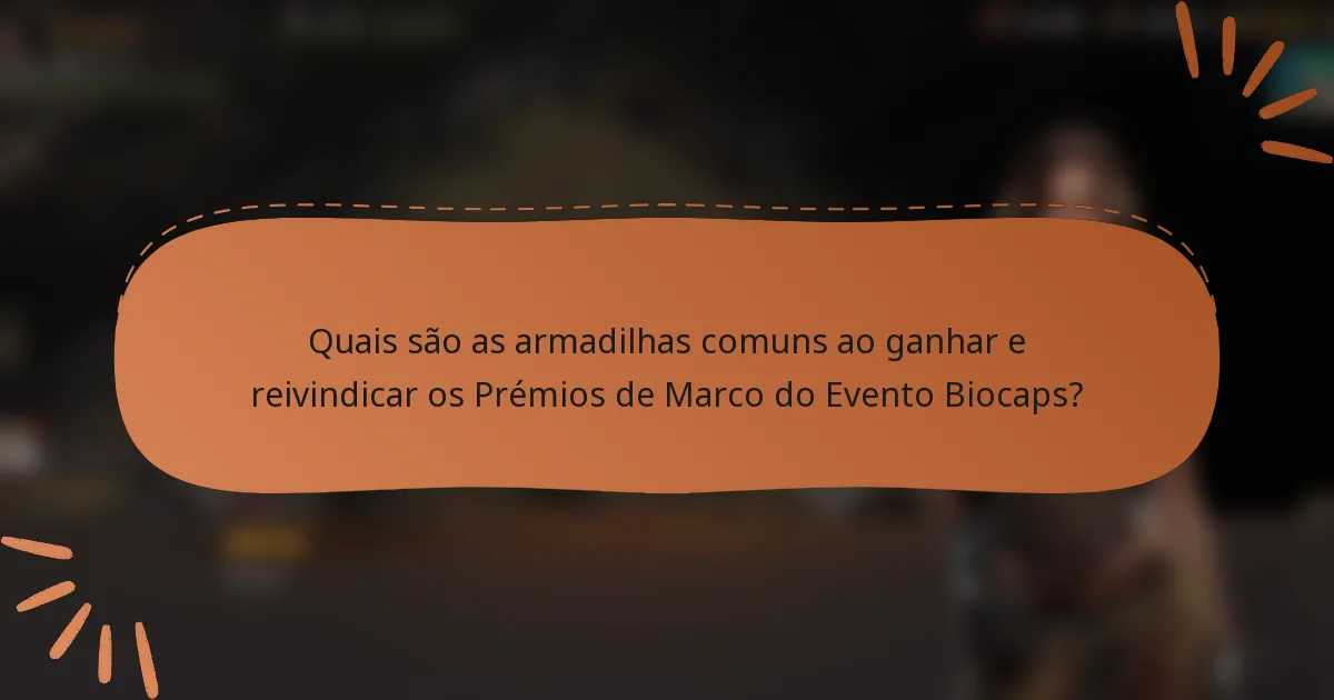 Quais são as armadilhas comuns ao ganhar e reivindicar os Prémios de Marco do Evento Biocaps?