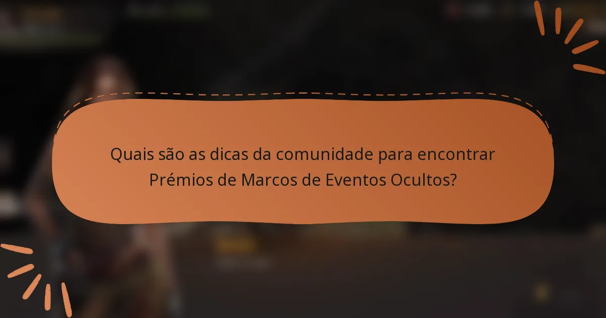 Quais são as dicas da comunidade para encontrar Prémios de Marcos de Eventos Ocultos?