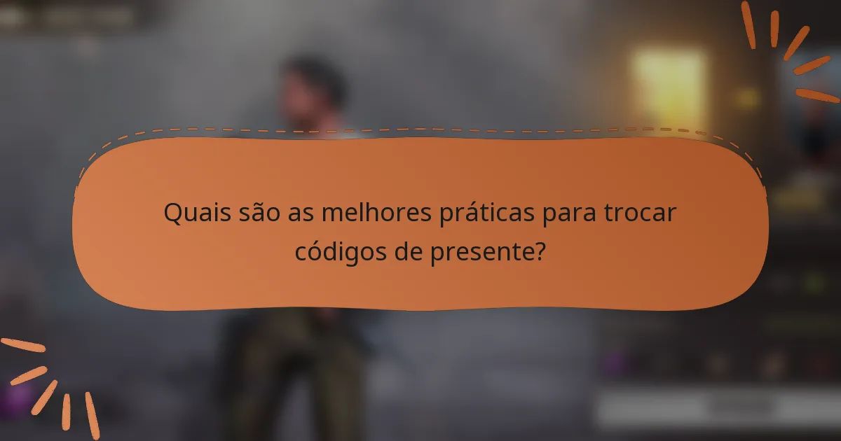 Quais são as melhores práticas para trocar códigos de presente?