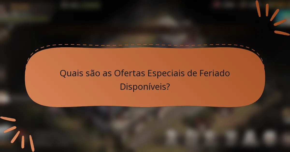 Quais são as Ofertas Especiais de Feriado Disponíveis?