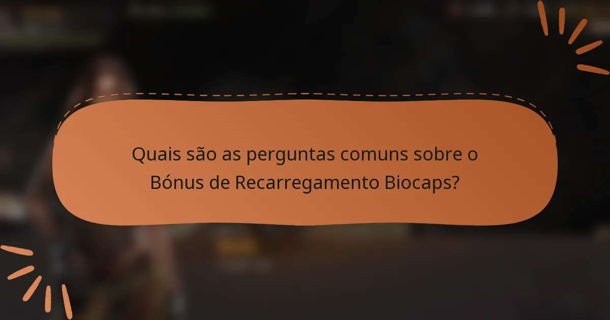 Quais são as perguntas comuns sobre o Bónus de Recarregamento Biocaps?