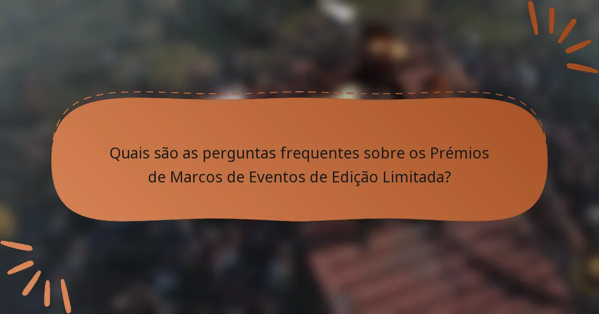 Quais são as perguntas frequentes sobre os Prémios de Marcos de Eventos de Edição Limitada?