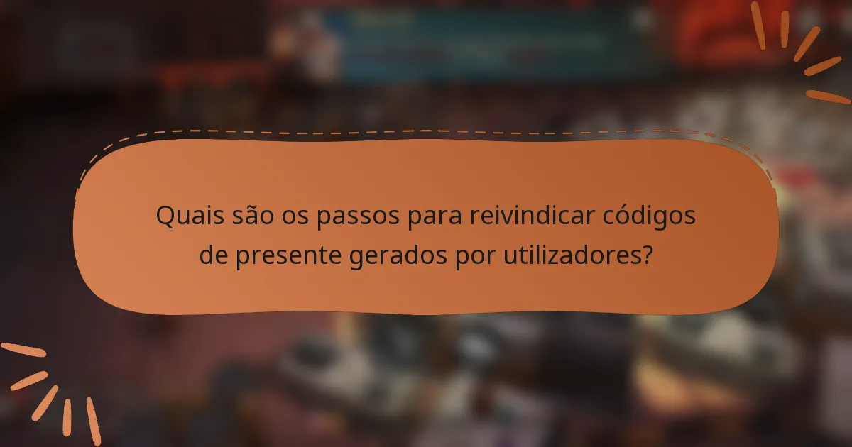 Quais são os passos para reivindicar códigos de presente gerados por utilizadores?