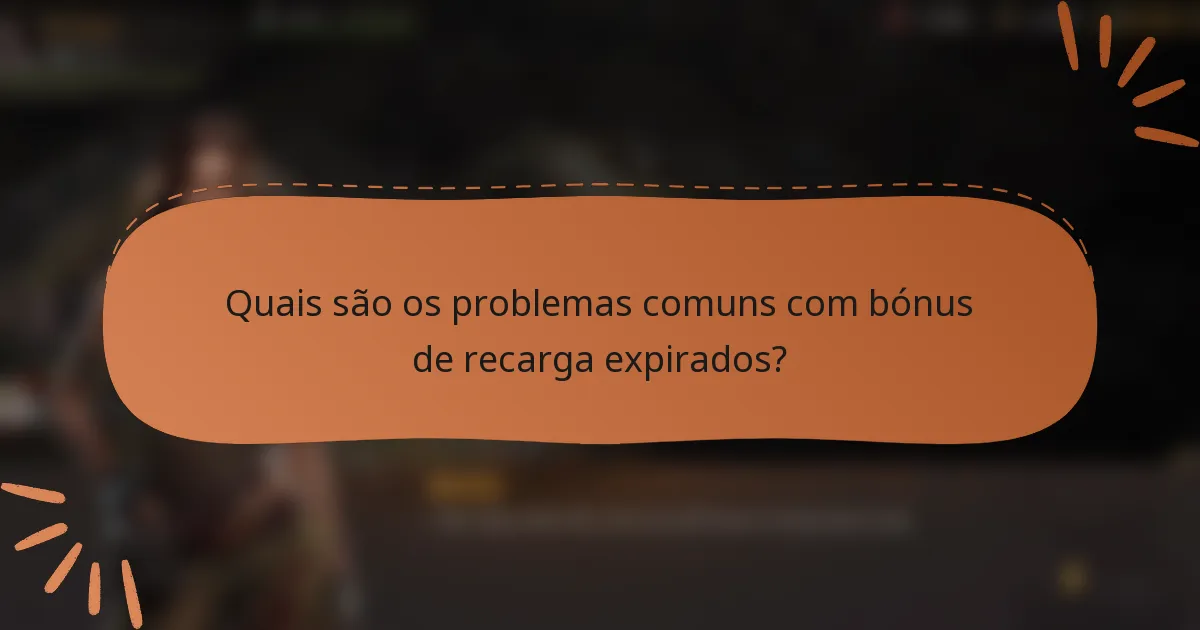 Quais são os problemas comuns com bónus de recarga expirados?