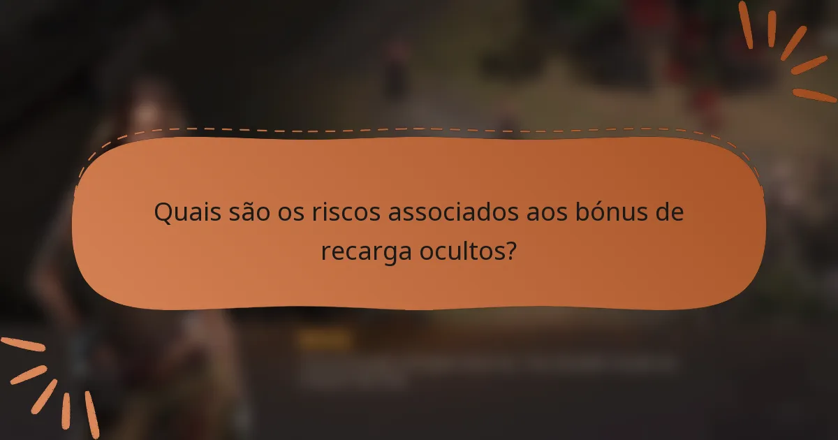 Quais são os riscos associados aos bónus de recarga ocultos?