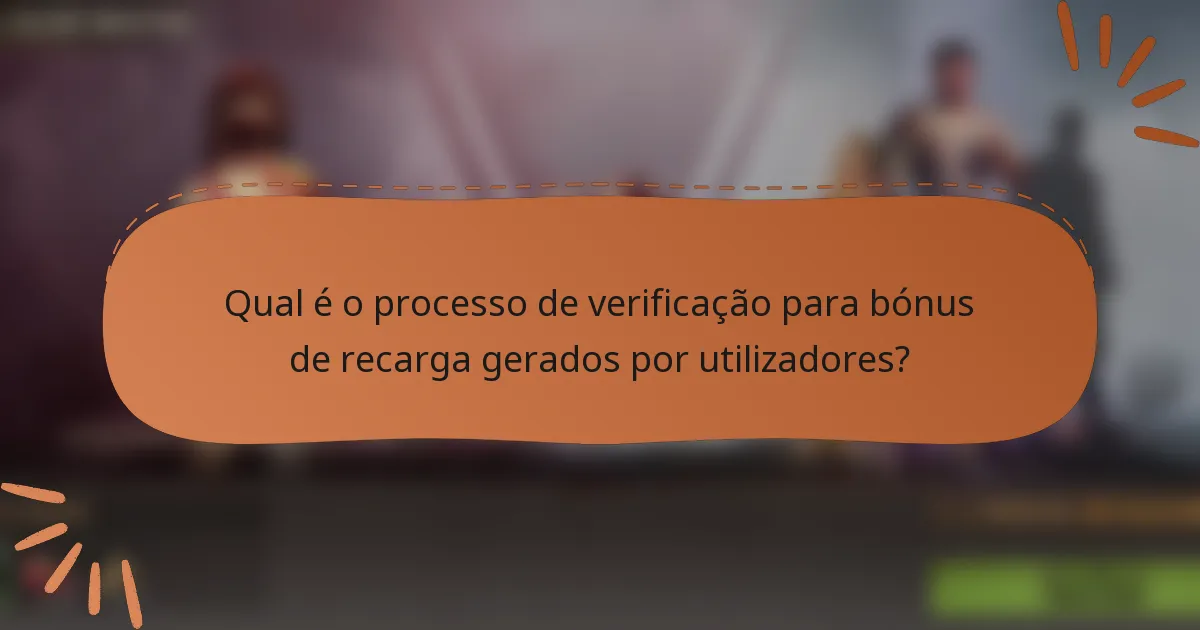 Qual é o processo de verificação para bónus de recarga gerados por utilizadores?