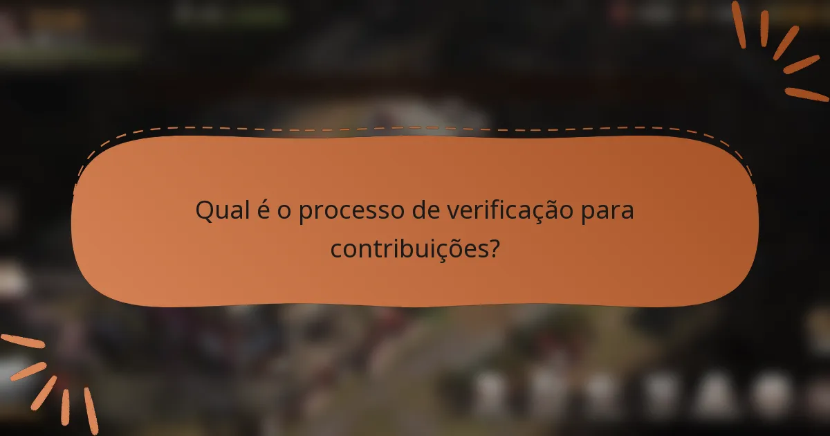 Qual é o processo de verificação para contribuições?