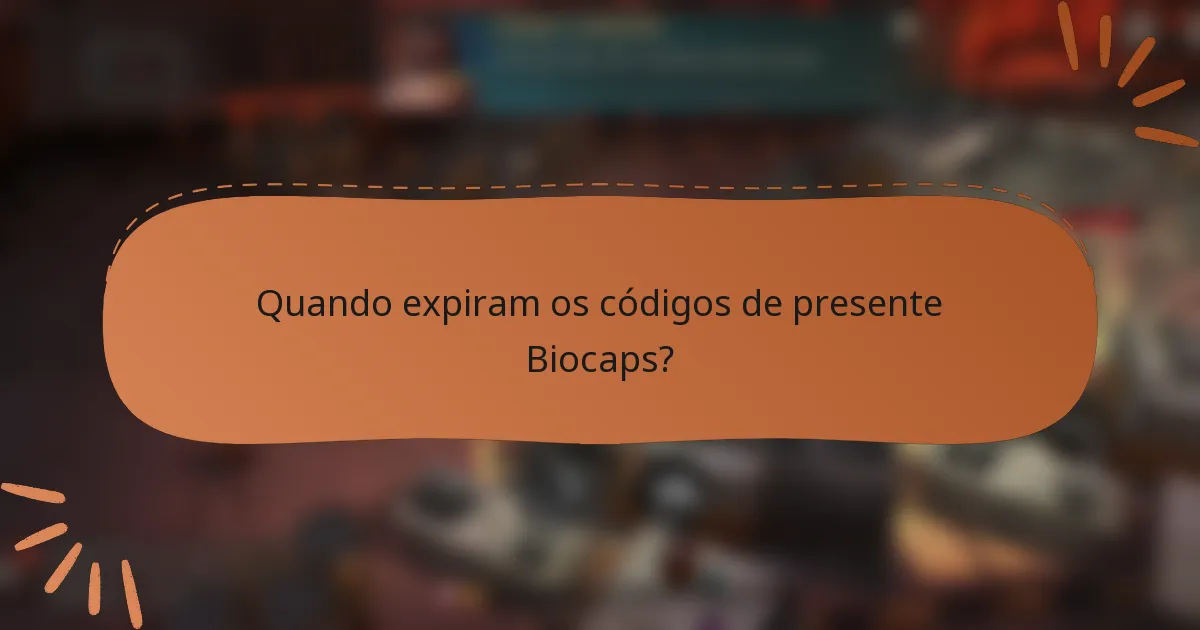Quando expiram os códigos de presente Biocaps?