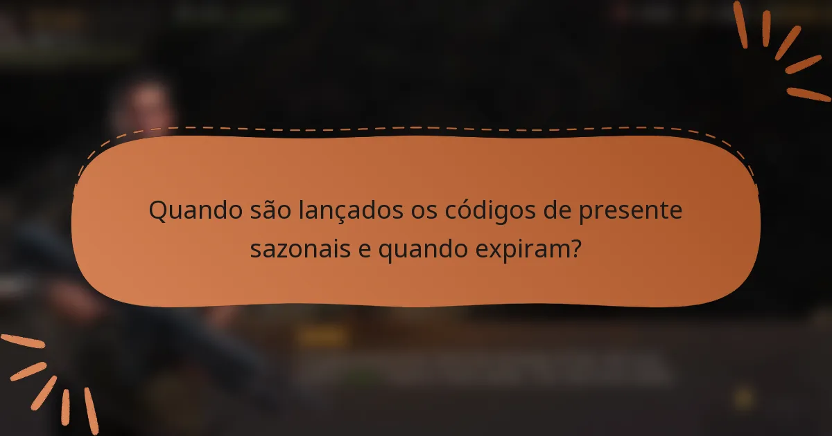 Quando são lançados os códigos de presente sazonais e quando expiram?