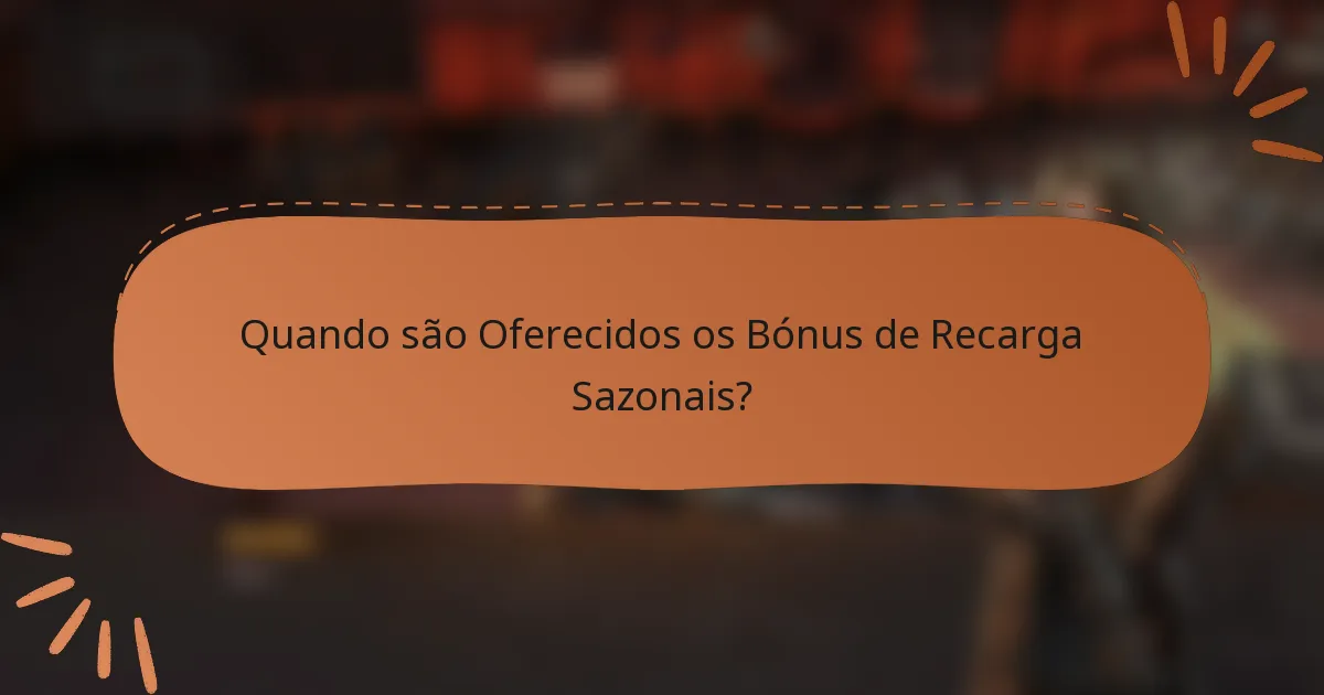 Quando são Oferecidos os Bónus de Recarga Sazonais?