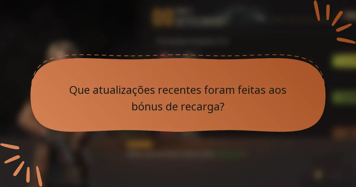 Que atualizações recentes foram feitas aos bónus de recarga?