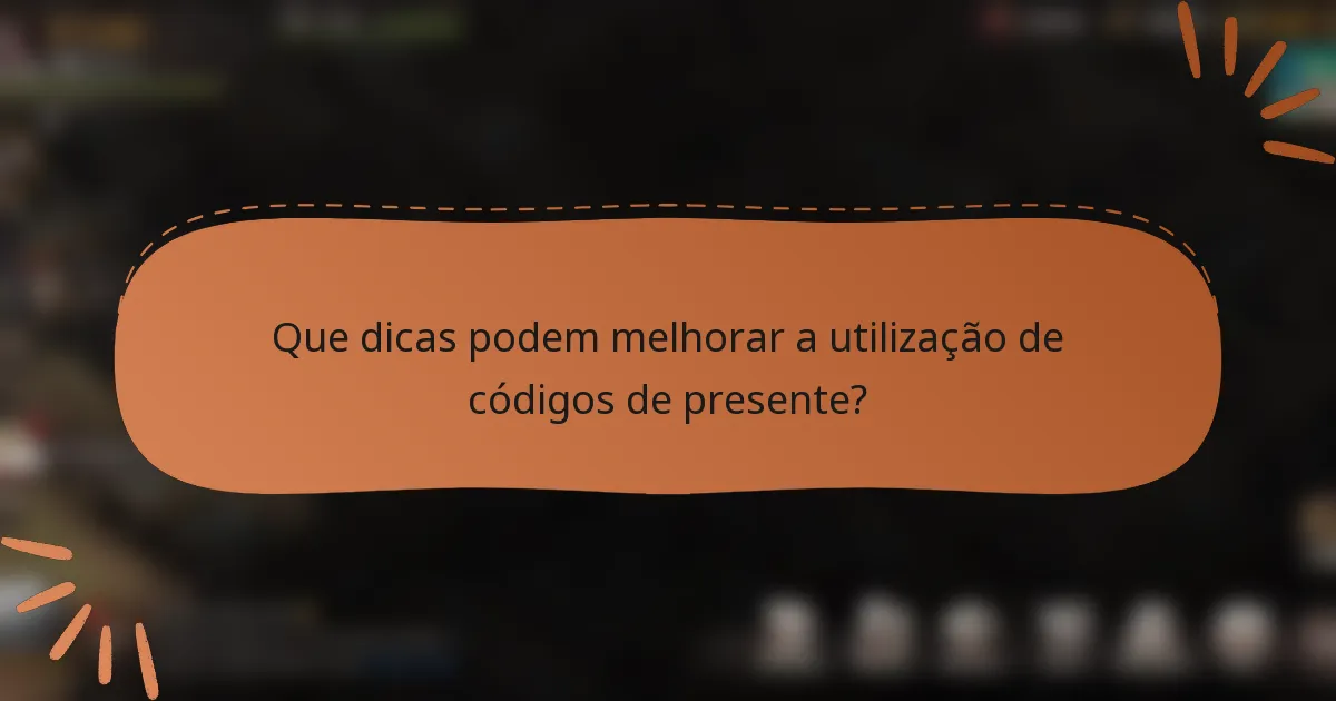 Que dicas podem melhorar a utilização de códigos de presente?
