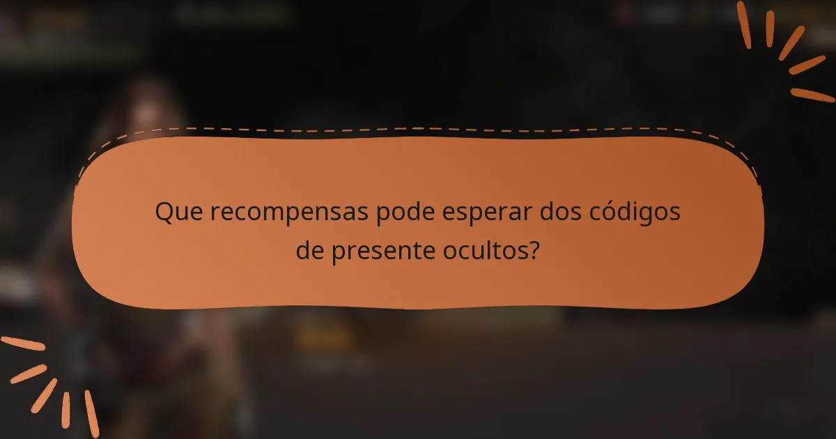 Que recompensas pode esperar dos códigos de presente ocultos?
